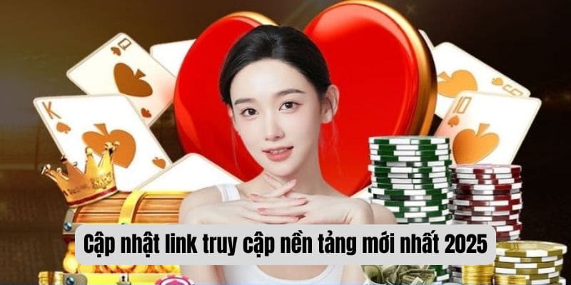 Cập nhật link truy cập nền tảng mới nhất 2025 
